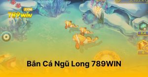 Bắn Cá Ngũ Long 789WIN