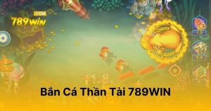 Bắn Cá Thần Tài 789WIN