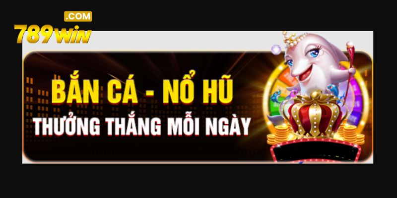 Khuyến Mãi 789WIN – Cơ Hội Nhận Thưởng Trăm Tỷ Khuyến mãi 789win ở danh mục bắn cá nổ hũ